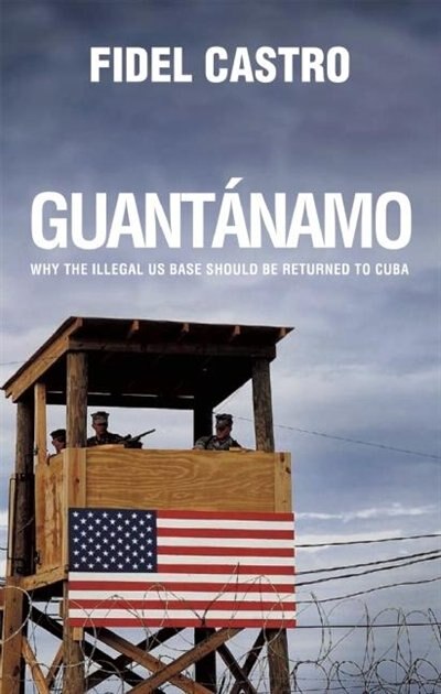 Guantanamo: Why the Illegal US Base Should Be Returned to Cuba