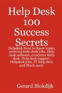 Help Desk 100 Success Secrets - Helpdesk Need To Know Topics Covering Help Desk Jobs, Help Desk Software, Computer Help Desk, Help Desk Support, Helpd