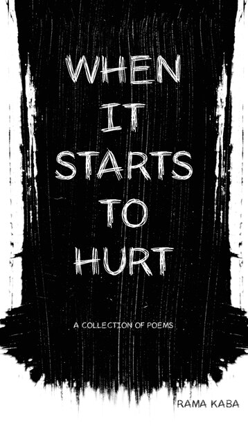 When It Starts to Hurt: a collection of poems by Rama Kaba