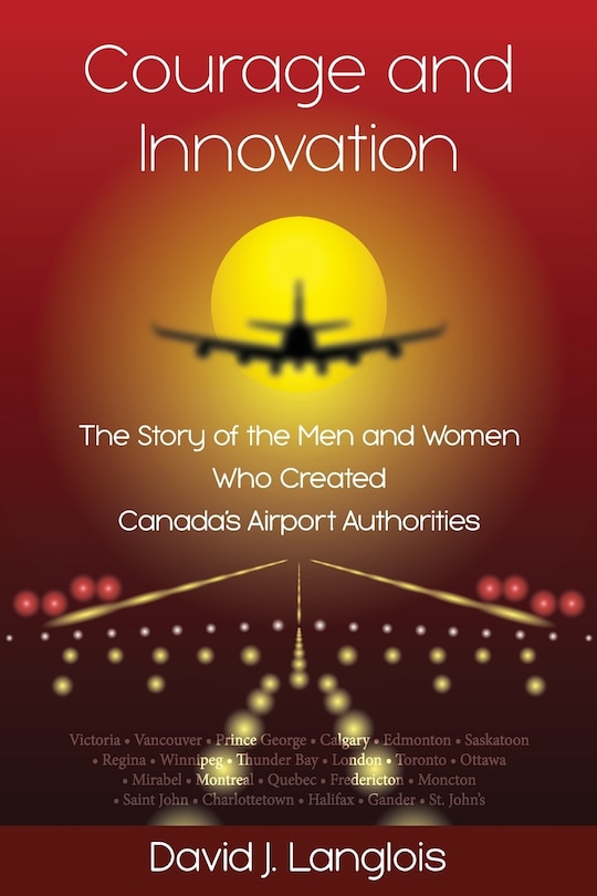Front cover_Courage and Innovation - The Story of the Men and Women Who Created Canada's Airport Authorities