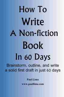 How To Write A Non-fiction Book In 60 Days by Paul Lima