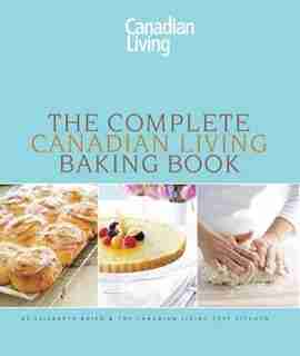 The Complete Canadian Living Baking Book: The Essentials of Home Baking: The Essentials Of Home Baking by Elizabeth Baird