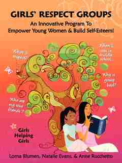 Girls' Respect Groups: An Innovative Program to Empower Young Women & Build Self-Esteem by Lorna Blumen