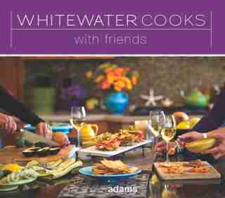 Whitewater Cooks with Friends by SHELLEY ADAMS