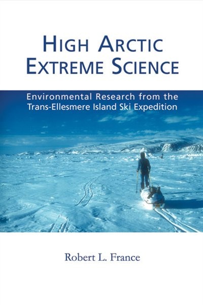 High Arctic Extreme Science: Environmental Research From the Trans-Ellesmere Island Ski Expedition