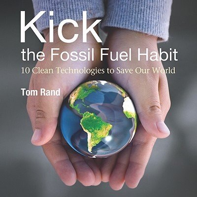 Kick the Fossil Fuel Habit: 10 Clean Technologies to Save Our World