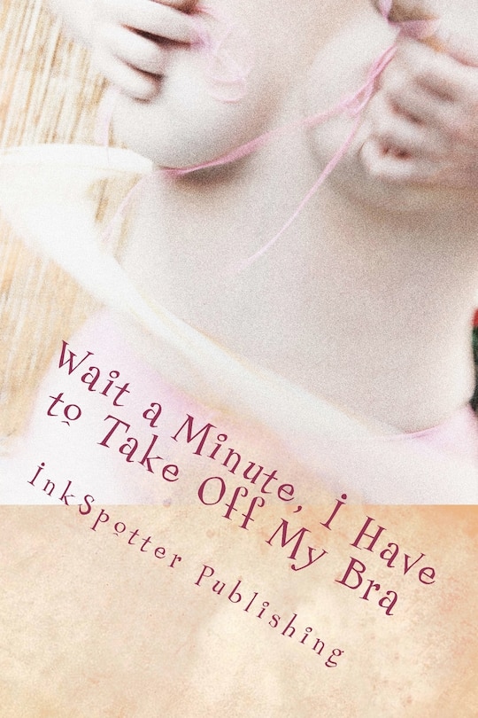 Front cover_Wait a Minute, I Have to Take Off My Bra