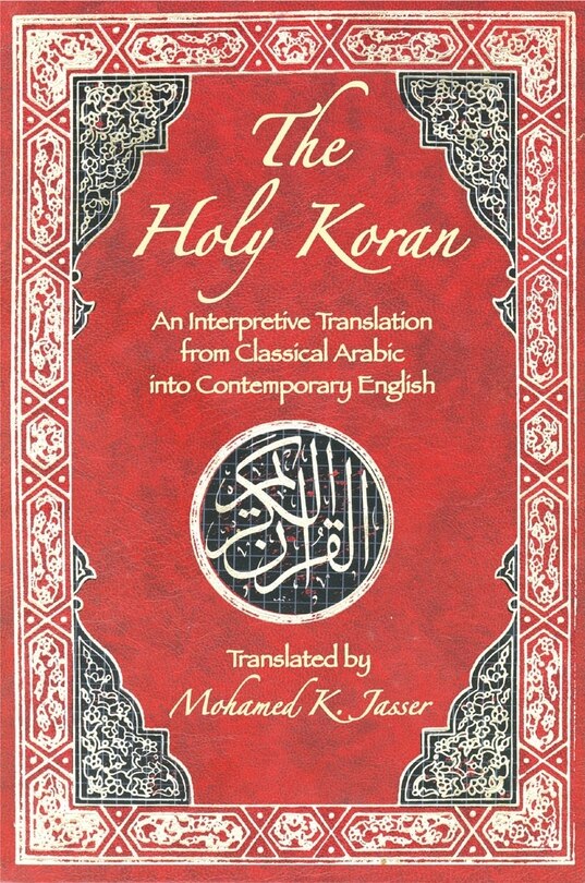 The Holy Koran: An Interpretive Translation from Classical Arabic Into Contemporary English