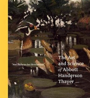 Couverture_not Theories But Revelations: The Art And Science Of Abbott Handerson Thayer