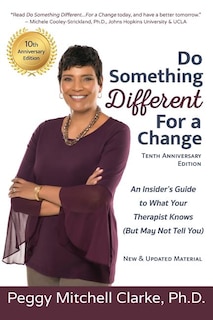 Do Something Different...For a Change: Tenth Anniversary Edition: An Insider's Guide to What Your Therapist Knows (But May Not Tell You)