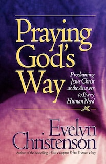 Front cover_Praying God's Way; Proclaiming Jesus Christ as the Answer to Every Human Need