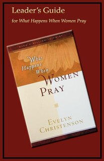 Front cover_What Happens When Women Pray Leader's Guide