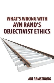 Front cover_What's Wrong with Ayn Rand's Objectivist Ethics