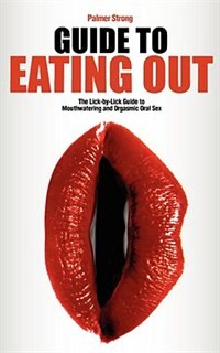 Front cover_Guide to Eating Out - The Lick-by-Lick Guide to Mouthwatering and Orgasmic Oral Sex