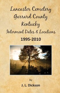 Front cover_Lancaster Cemetery, Garrard County, Kentucky Interment Dates & Locations 1995-2010