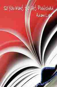 So You Want to Get Published by Adam Lee