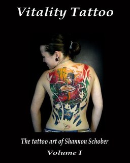 Vitality Tattoo: The Tattoo Art Of Shannon Schober