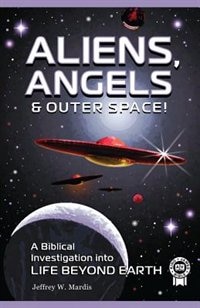 Front cover_ALIENS, ANGELS & OUTER SPACE! A Biblical Investigation into Life Beyond Earth