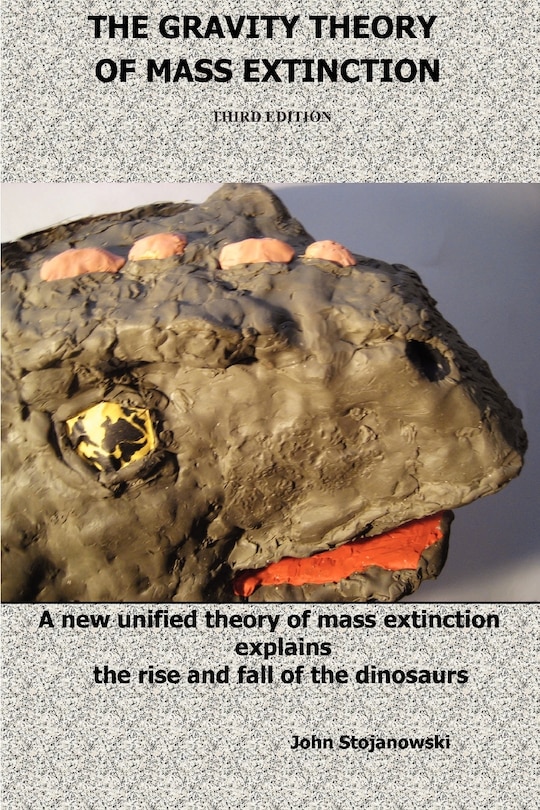 The Gravity Theory Of Mass Extinction: A New Unified Theory Of Mass Extinction Explains The Rise And Fall Of The Dinosaurs