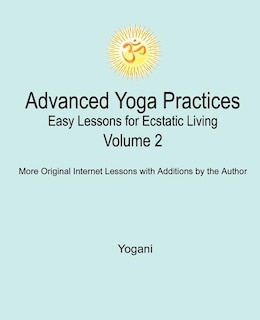 Front cover_Advanced Yoga Practices - Easy Lessons For Ecstatic Living, Volume 2