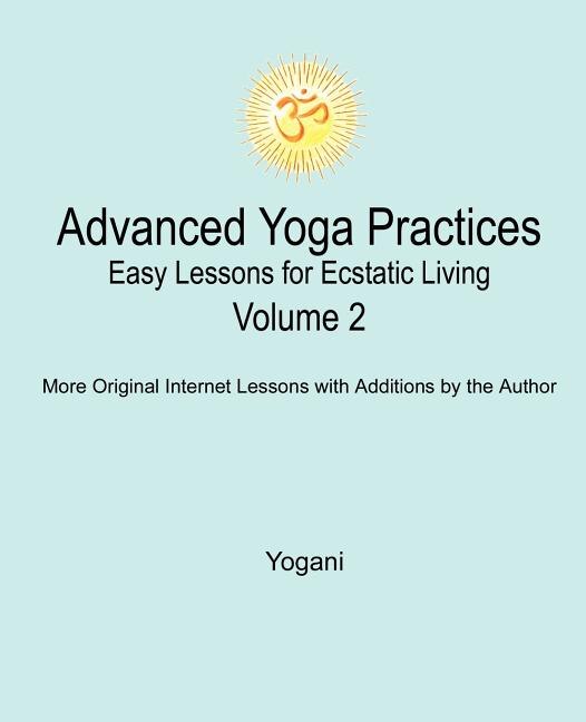 Front cover_Advanced Yoga Practices - Easy Lessons For Ecstatic Living, Volume 2