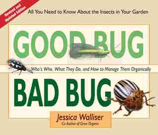 Good Bug Bad Bug: Who's Who, What They Do, and How to Manage Them Organically (All you need to know about the insects in your garden) by Jessica Walliser