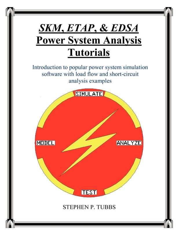 Front cover_SKM, ETAP, & EDSA Power System Analysis Tutorials