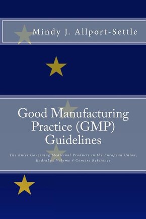 Good Manufacturing Practice (GMP) Guidelines: The Rules Governing Medicinal Products in the European Union, EudraLex Volume 4 Concise Reference