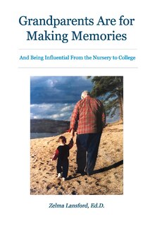 Grandparents Are For Making Memories: And Being Influential From The Nursery To College