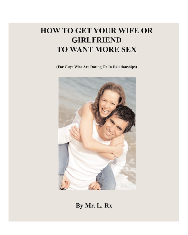 Front cover_How To Get Your Wife Or Girlfriend To Want More Sex