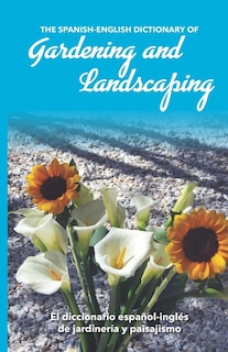 The Spanish-English Dictionary of Gardening and Landscaping: El diccionario español-inglés de jardinería y paisajismo