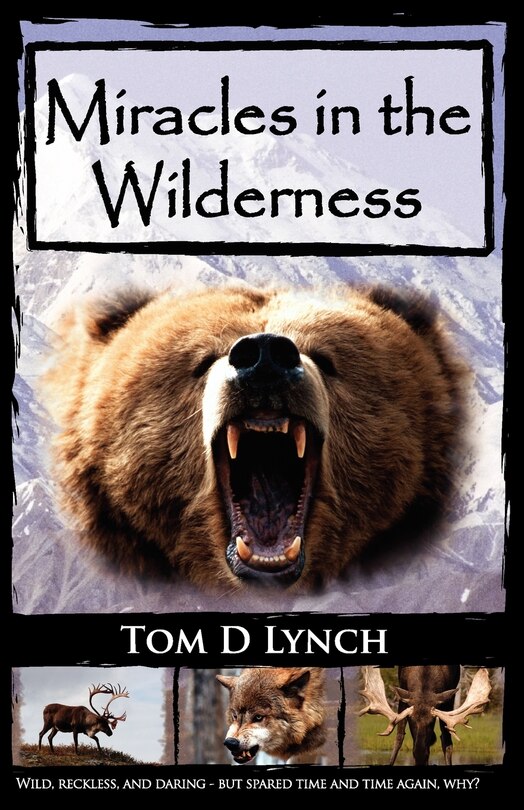 Miracles in the Wilderness: Action Packed Adventure, High Speed Crashes, Alaska/Canada Wolf, Grizzly, Moose Attacks.