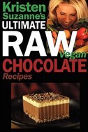 Kristen Suzanne's ULTIMATE Raw Vegan Chocolate Recipes: Fast & Easy, Sweet & Savory Raw Chocolate Recipes Using Raw Chocolate Powder, Raw Cacao Nibs, and R