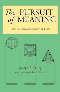 The Pursuit of Meaning: Viktor Frankl, Logotherapy, and Life