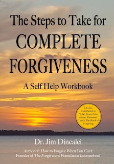 The Steps to Take for Complete Forgiveness: A Workbook