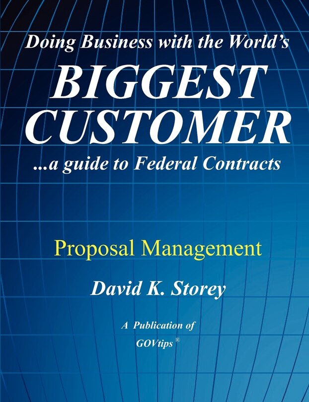 Doing Business with the World's Biggest Customer: Proposal Management: ...a guide to Federal Contracts