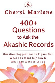 400+ Questions To Ask The Akashic Records: Question Suggestions To Figure Out What You Want To Know And What To Let Go