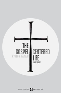 The Gospel-Centered Life: A Study of Galatians (Study Guide)