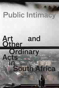 Public Intimacy: Art and Other Ordinary Acts in South Africa de Betti-Sue Hertz