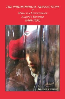 Couverture_The Philosophical Transactions of Maria Van Leeuwenhoek, Antoni's Dochter (1668-1696)