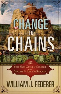 Front cover_Change to Chains-The 6,000 Year Quest for Control -Volume I-Rise of the Republic