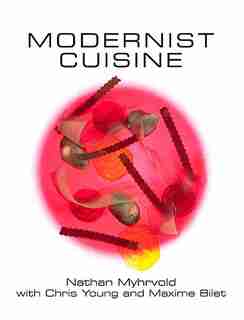 Modernist Cuisine: The Art and Science of Cooking by Nathan Myhrvold