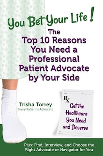 Couverture_You Bet Your Life! The Top 10 Reasons You Need a Professional Patient Advocate by Your Side
