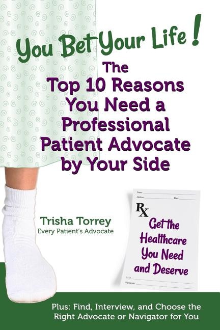 Couverture_You Bet Your Life! The Top 10 Reasons You Need a Professional Patient Advocate by Your Side
