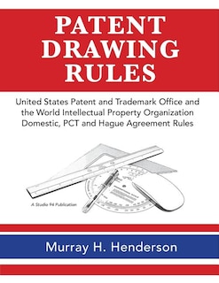 Patent Drawing Rules: Patent Drawing Rules of the United States Patent and Trademark Office and the World Intellectual Property Organization; Domestic, PCT and the Hague Agreement on the Registrations of Industrial Designs