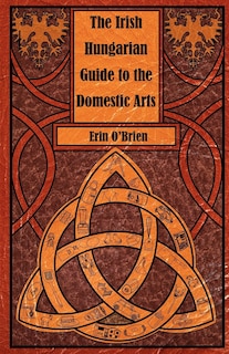 The Irish Hungarian Guide to the Domestic Arts