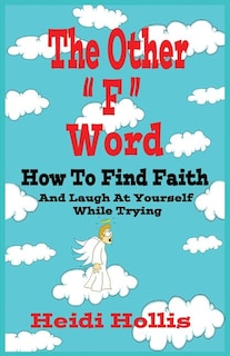 The Other F Word: How to Find Faith and Laugh at Yourself While Trying