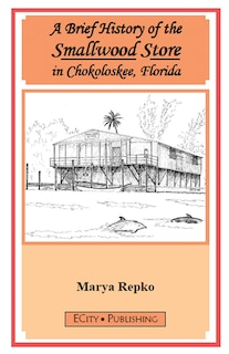 Couverture_A Brief History of the Smallwood Store in Chokoloskee, Florida
