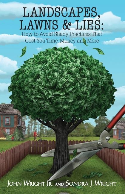 Landscapes, Lawns, & Lies: How to Avoid Shady Practices That Cost You Time, Money and More