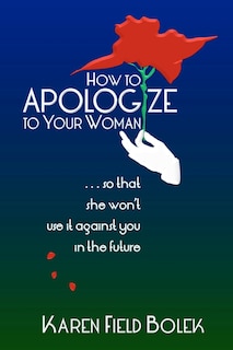 Front cover_How to Apologize to Your Woman...so that she won't use it against you in the future